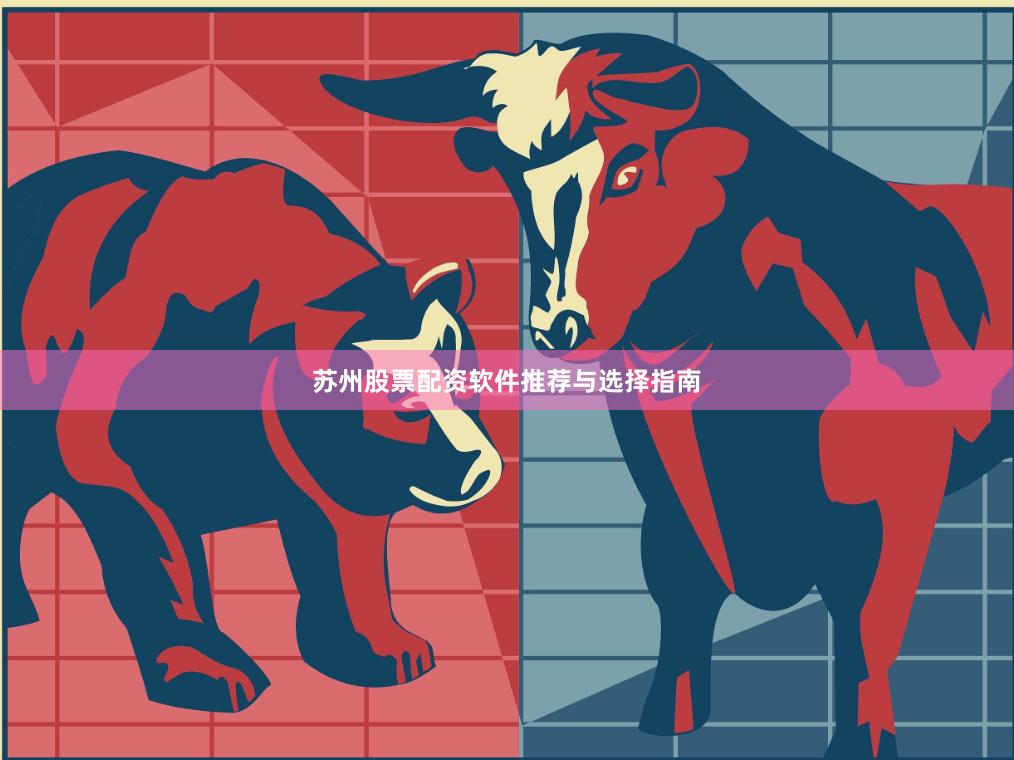 苏州股票配资软件推荐与选择指南