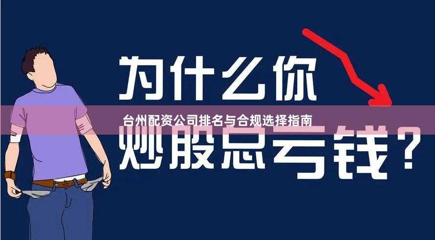 台州配资公司排名与合规选择指南