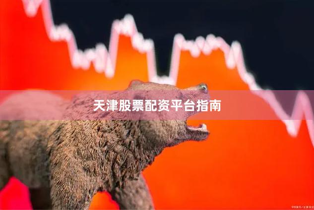 天津股票配资平台指南