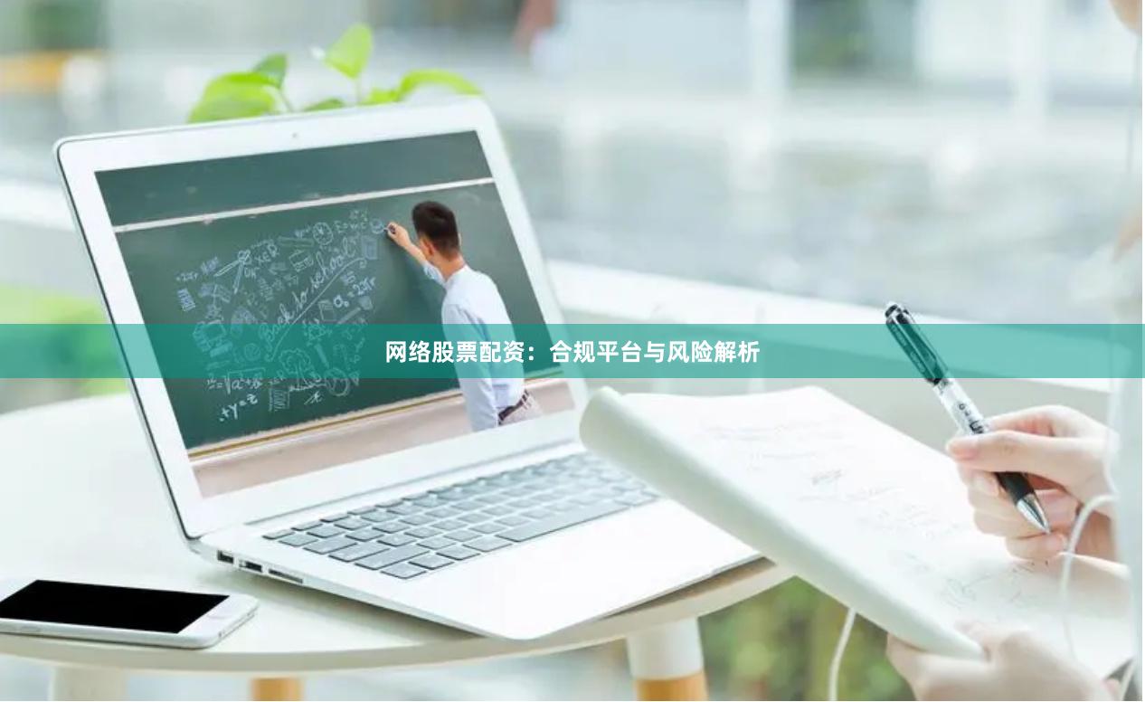 网络股票配资：合规平台与风险解析