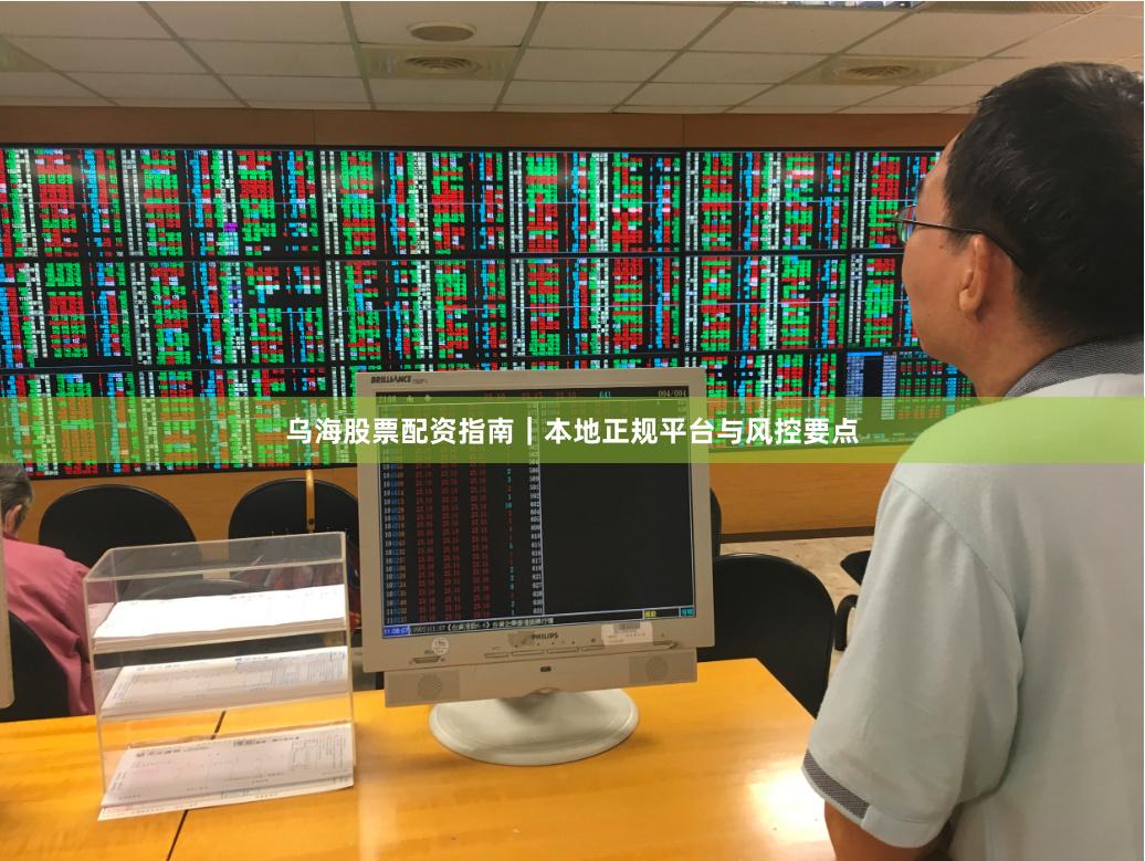 乌海股票配资指南｜本地正规平台与风控要点