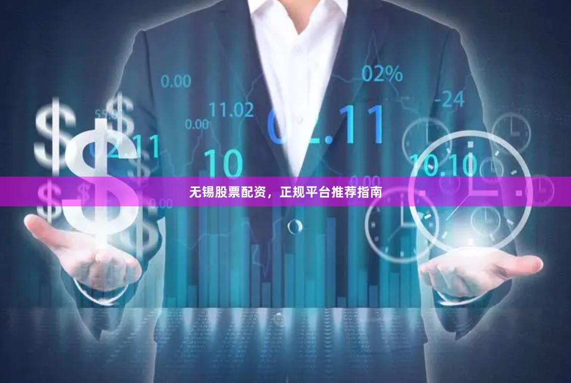 无锡股票配资，正规平台推荐指南
