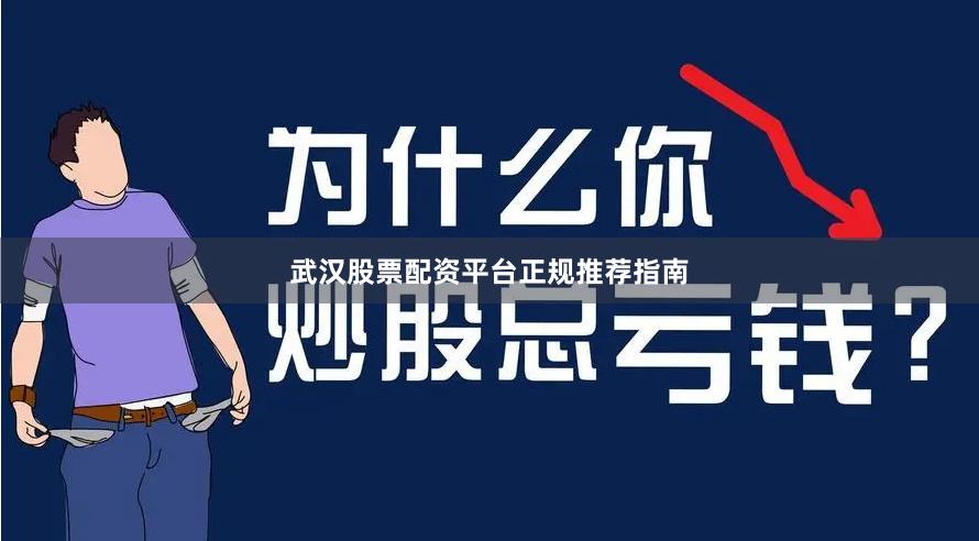 武汉股票配资平台正规推荐指南