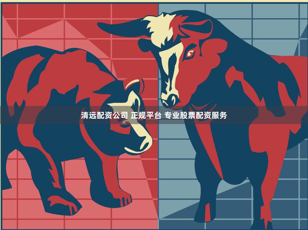 清远配资公司 正规平台 专业股票配资服务
