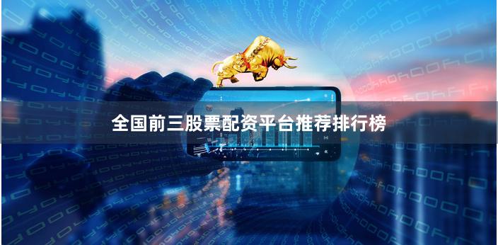 全国前三股票配资平台推荐排行榜