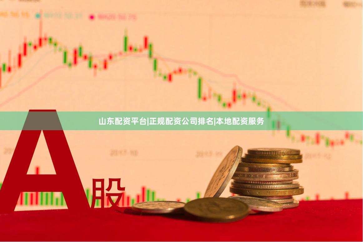 山东配资平台|正规配资公司排名|本地配资服务