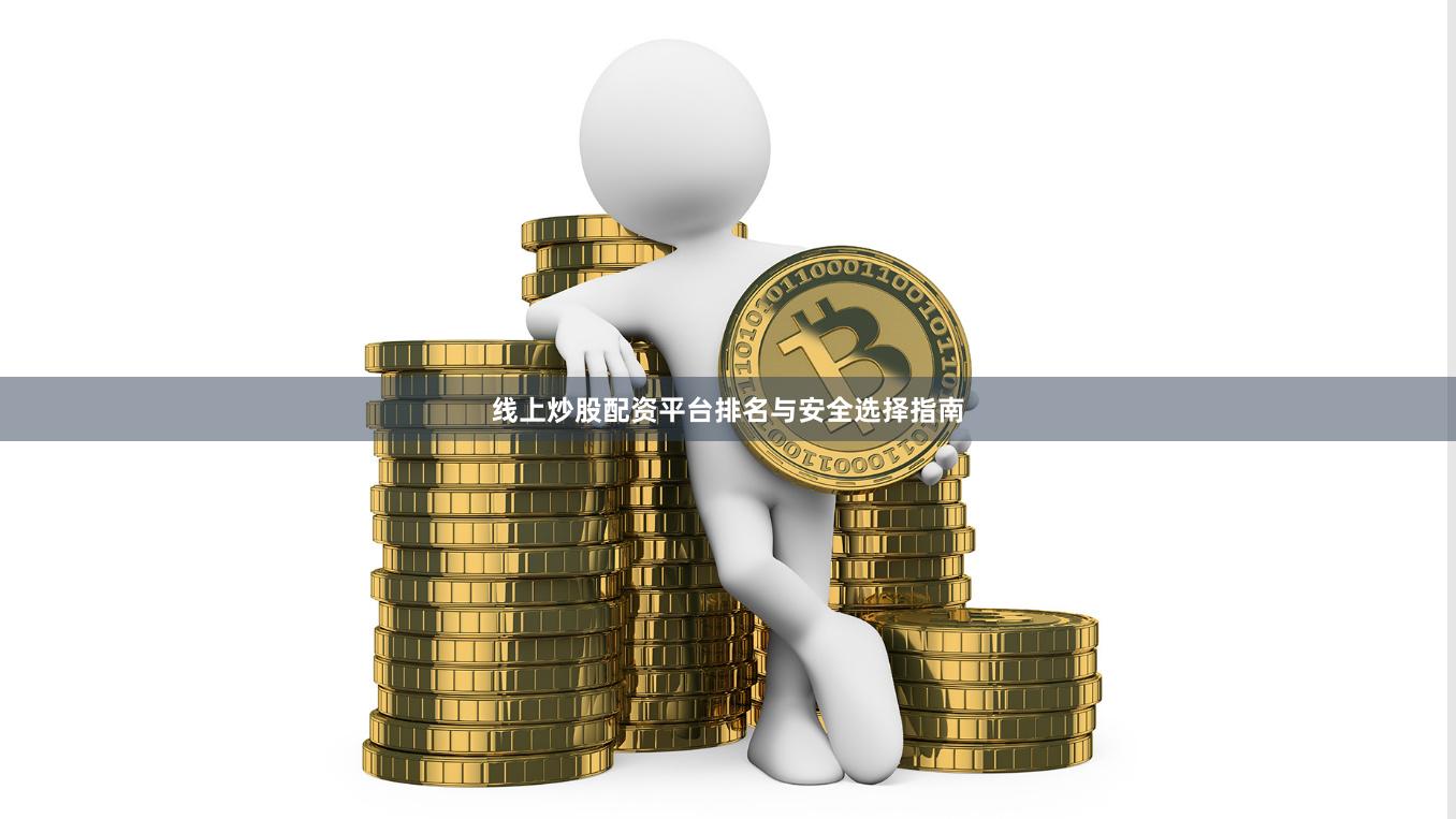 线上炒股配资平台排名与安全选择指南