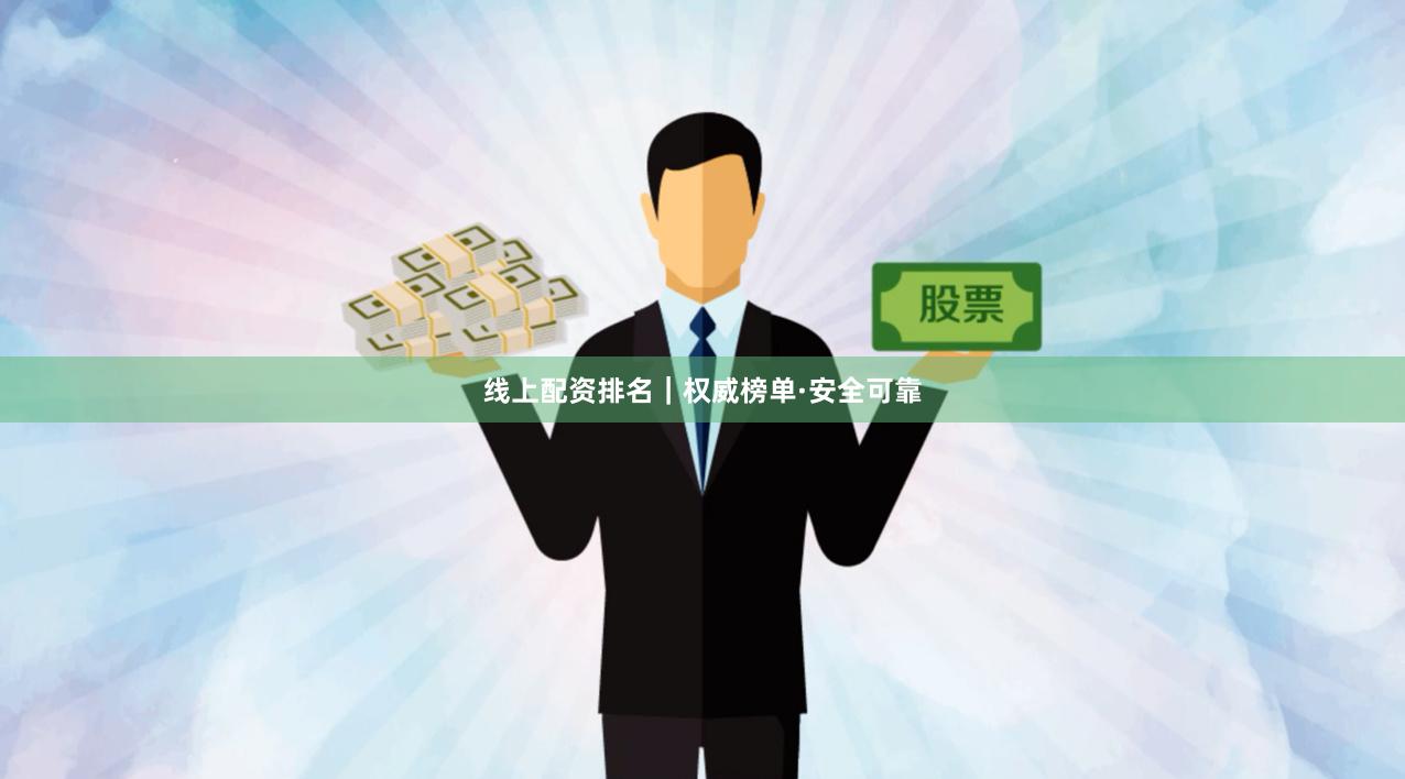线上配资排名|权威榜单·安全可靠