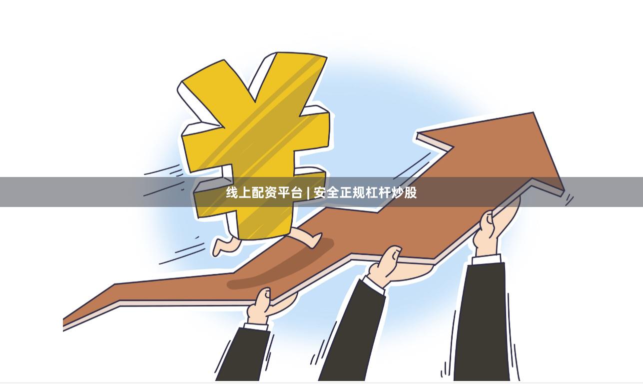 线上配资平台 | 安全正规杠杆炒股