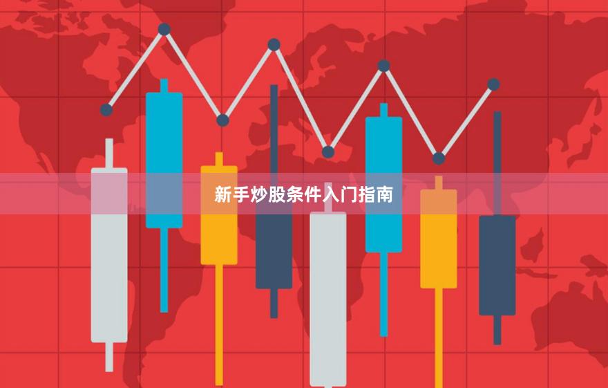 新手炒股条件入门指南