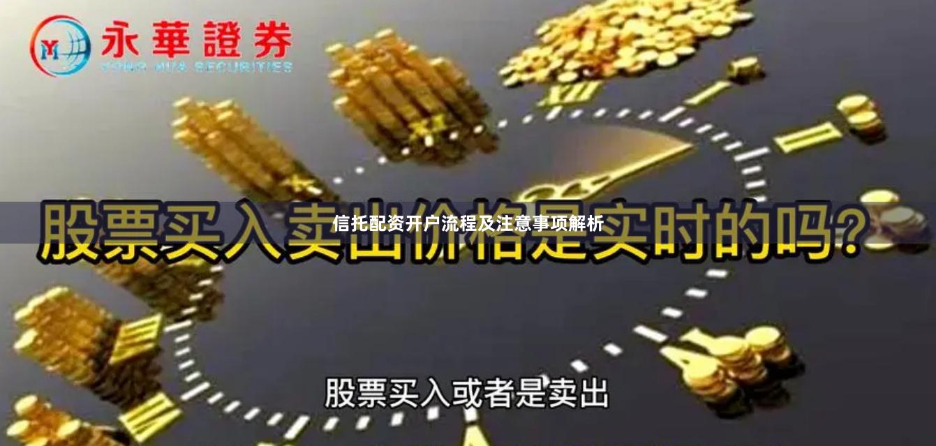 信托配资开户流程及注意事项解析