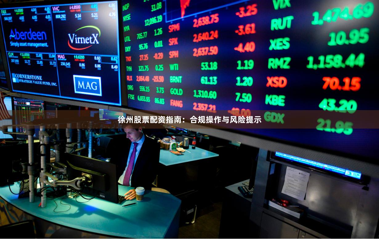 徐州股票配资指南:合规操作与风险提示