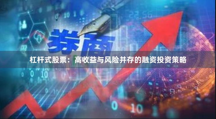 杠杆式股票：高收益与风险并存的融资投资策略