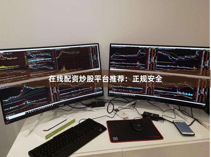 在线配资炒股平台推荐：正规安全