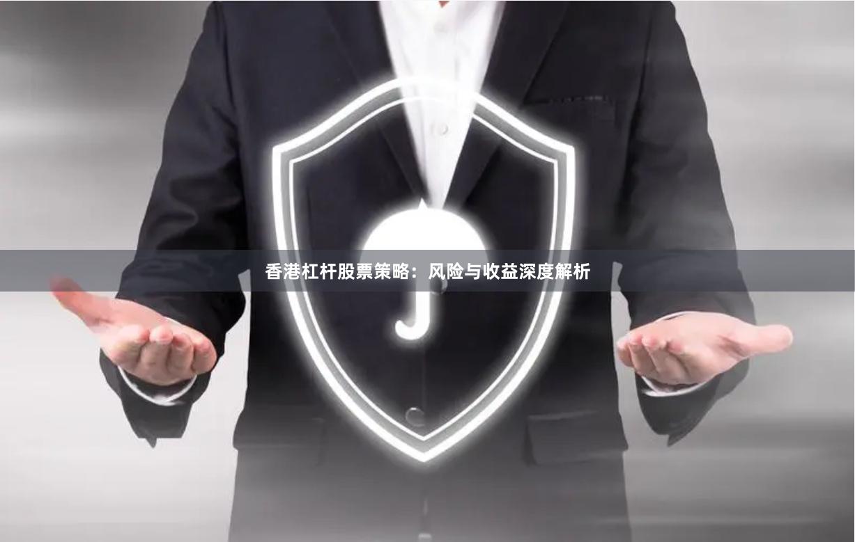 香港杠杆股票策略：风险与收益深度解析