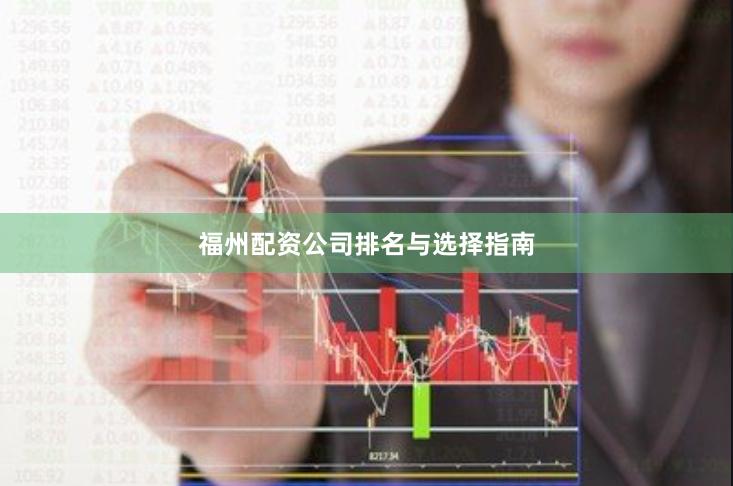 福州配资公司排名与选择指南